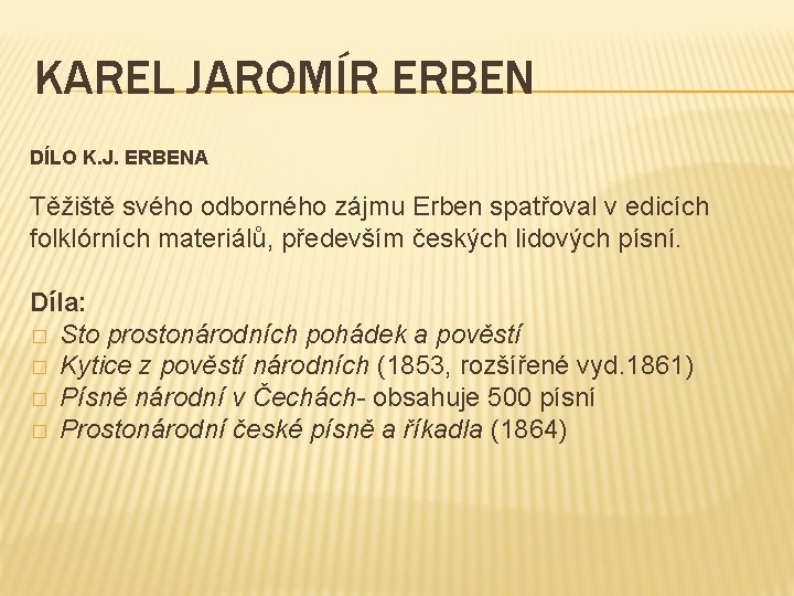 KAREL JAROMÍR ERBEN DÍLO K. J. ERBENA Těžiště svého odborného zájmu Erben spatřoval v