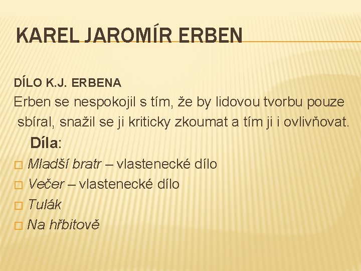 KAREL JAROMÍR ERBEN DÍLO K. J. ERBENA Erben se nespokojil s tím, že by