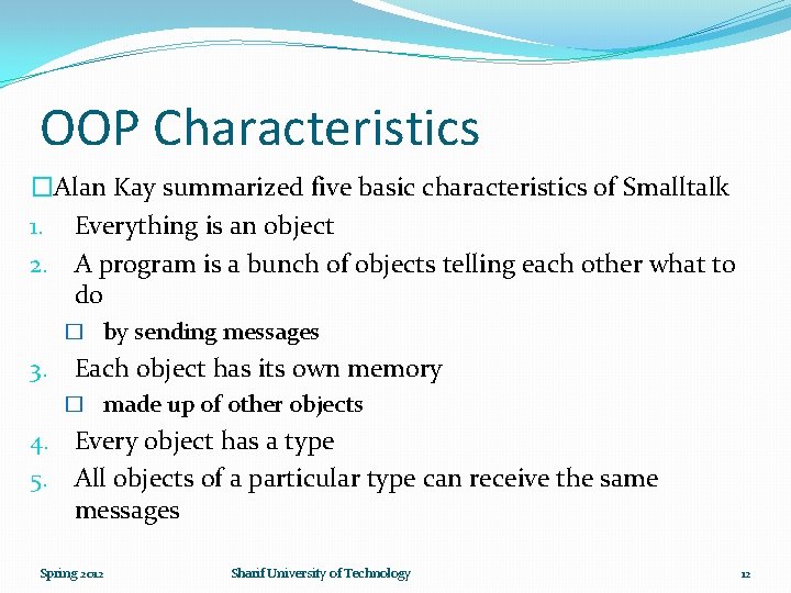 OOP Characteristics �Alan Kay summarized five basic characteristics of Smalltalk 1. Everything is an