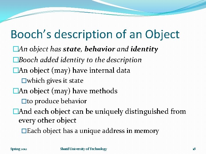 Booch’s description of an Object �An object has state, behavior and identity �Booch added