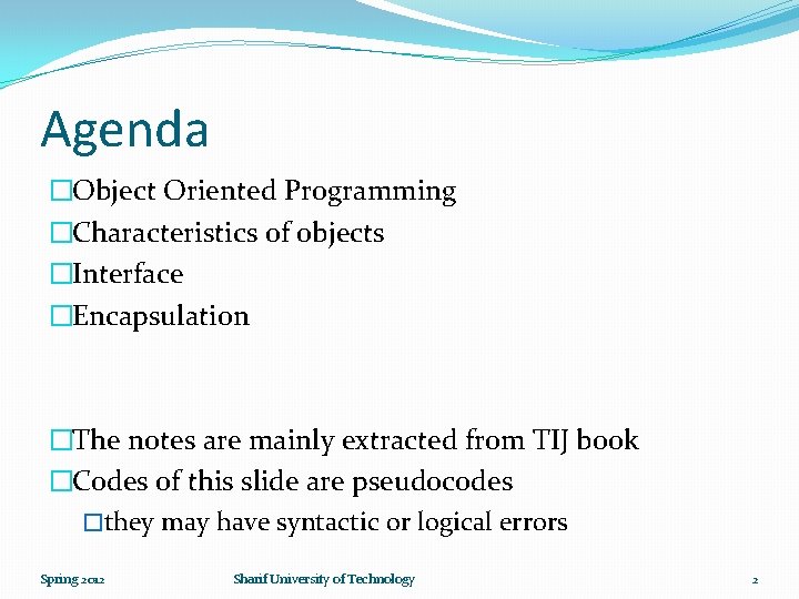 Agenda �Object Oriented Programming �Characteristics of objects �Interface �Encapsulation �The notes are mainly extracted