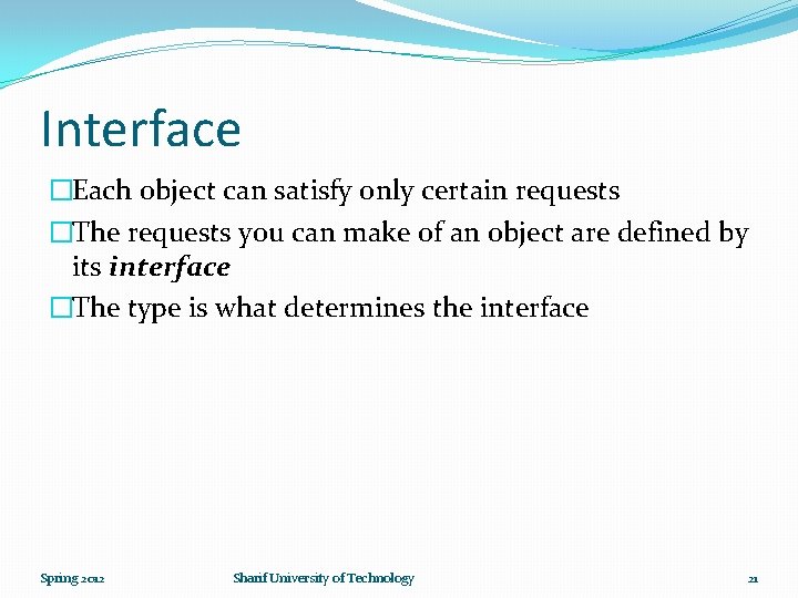Interface �Each object can satisfy only certain requests �The requests you can make of