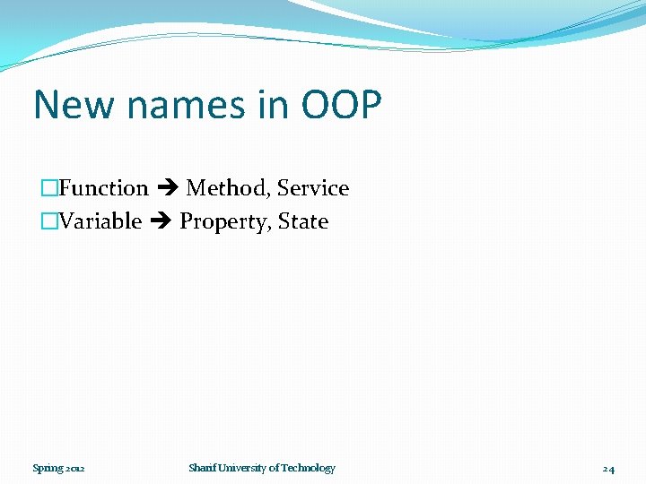 New names in OOP �Function Method, Service �Variable Property, State Spring 2012 Sharif University