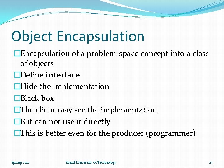 Object Encapsulation �Encapsulation of a problem-space concept into a class of objects �Define interface