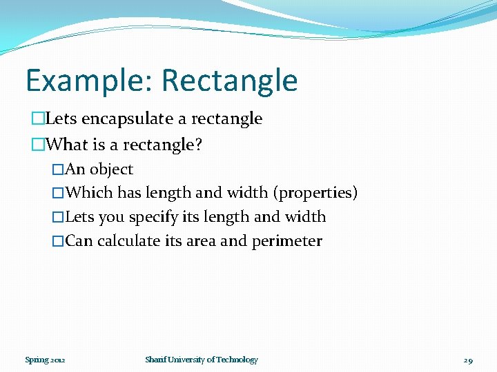 Example: Rectangle �Lets encapsulate a rectangle �What is a rectangle? �An object �Which has