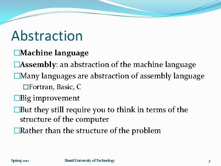 Abstraction �Machine language �Assembly: an abstraction of the machine language �Many languages are abstraction