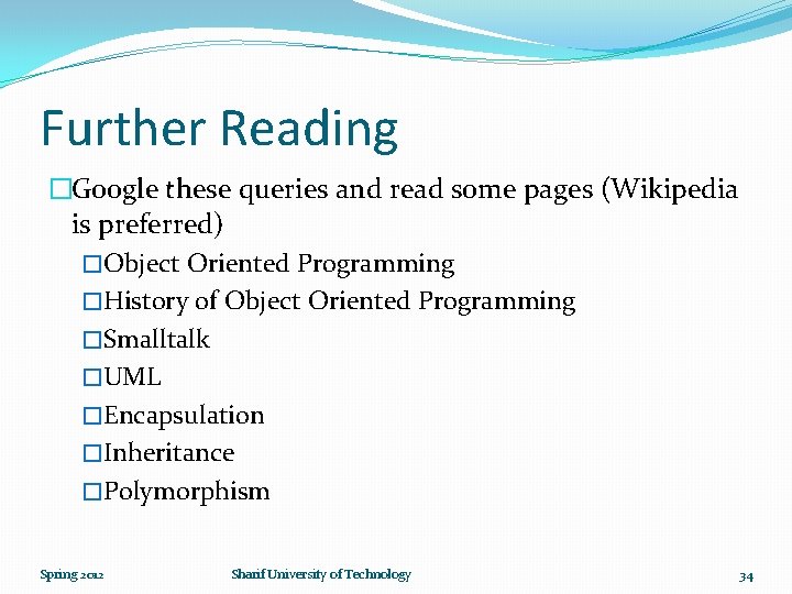 Further Reading �Google these queries and read some pages (Wikipedia is preferred) �Object Oriented