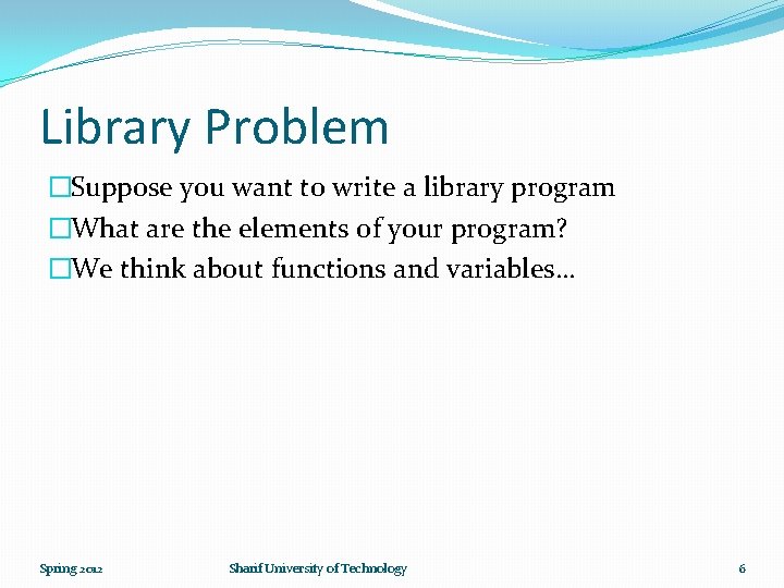 Library Problem �Suppose you want to write a library program �What are the elements