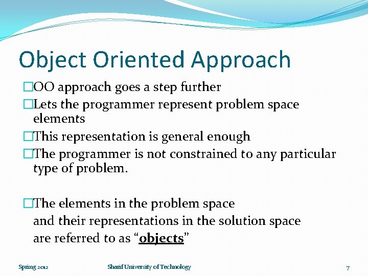 Object Oriented Approach �OO approach goes a step further �Lets the programmer represent problem
