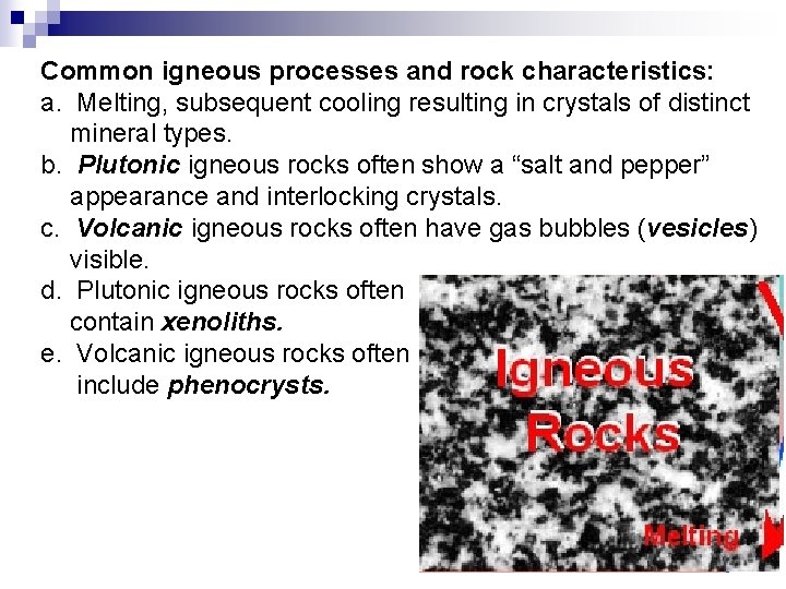 Common igneous processes and rock characteristics: a. Melting, subsequent cooling resulting in crystals of