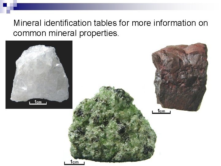 Mineral identification tables for more information on common mineral properties. 