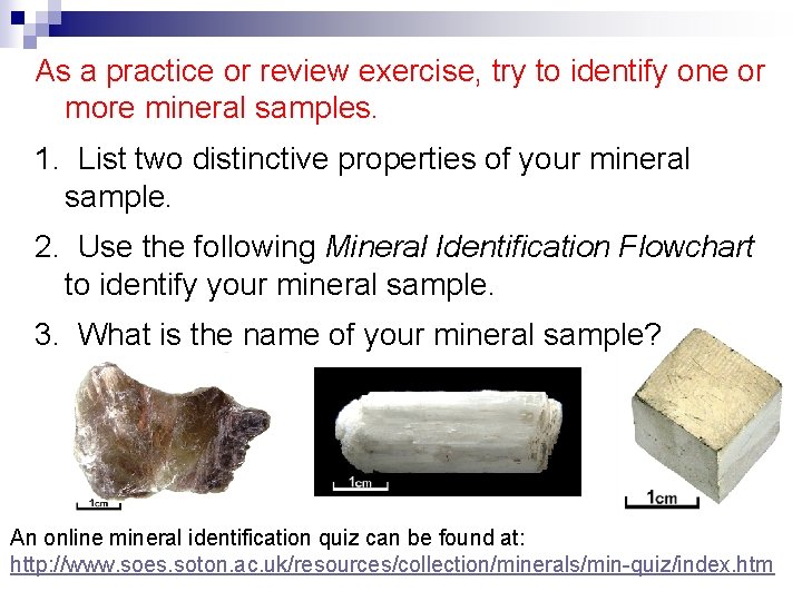 As a practice or review exercise, try to identify one or more mineral samples.