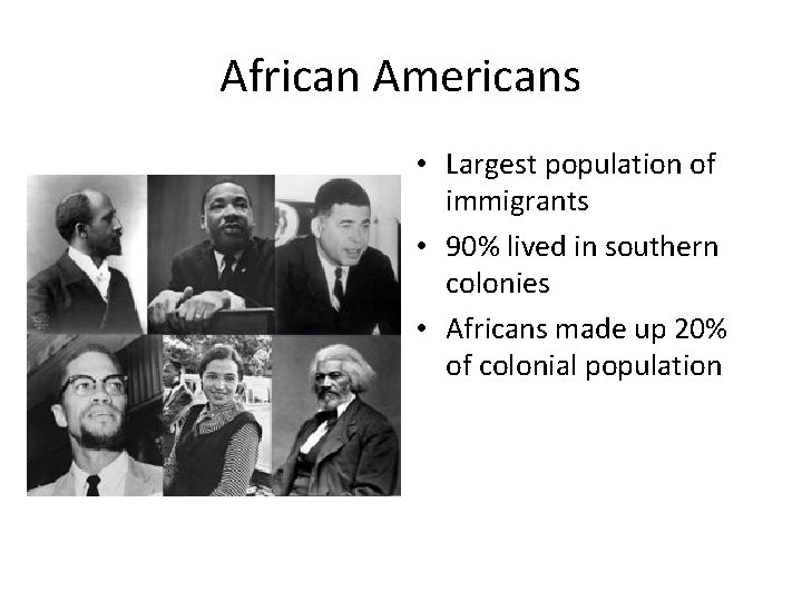 African Americans • Largest population of immigrants • 90% lived in southern colonies •