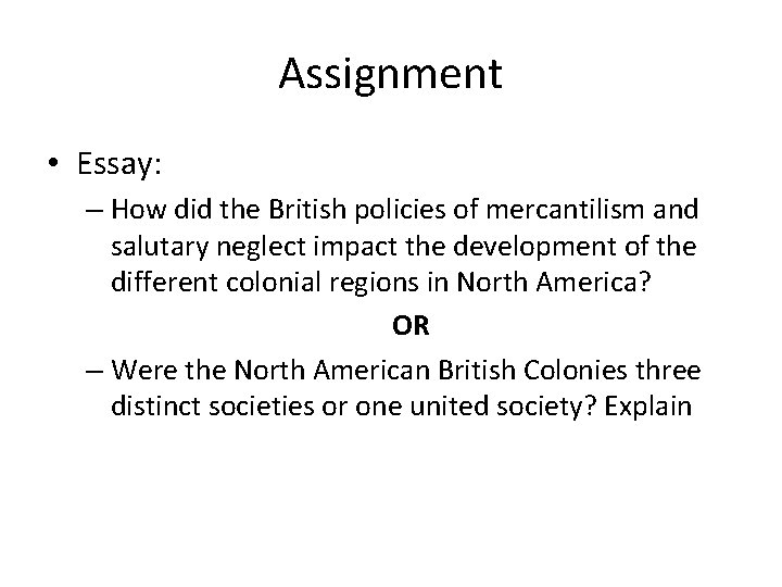 Assignment • Essay: – How did the British policies of mercantilism and salutary neglect