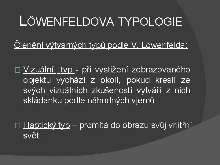 LÖWENFELDOVA TYPOLOGIE Členění výtvarných typů podle V. Löwenfelda: � Vizuální typ - při vystižení