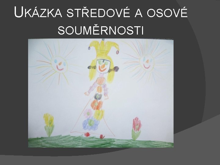 UKÁZKA STŘEDOVÉ A OSOVÉ SOUMĚRNOSTI 