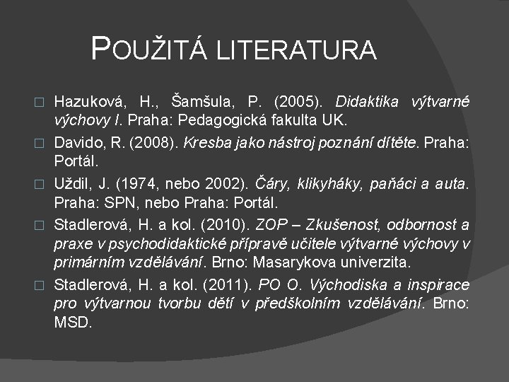 POUŽITÁ LITERATURA � � � Hazuková, H. , Šamšula, P. (2005). Didaktika výtvarné výchovy