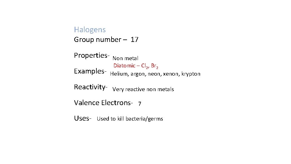Halogens Group number – 17 Properties. Examples. Reactivity- Non metal Diatomic – Cl 2,
