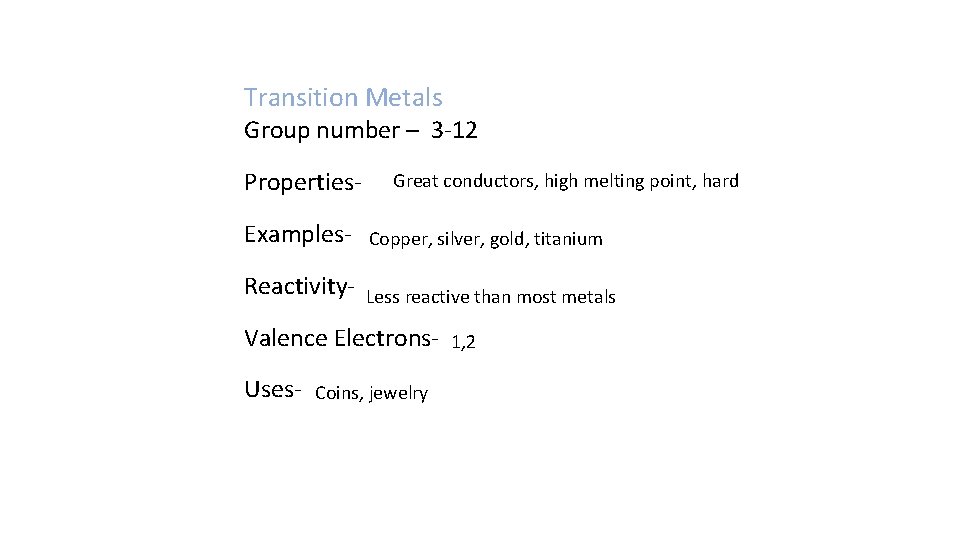 Transition Metals Group number – 3 -12 Properties- Great conductors, high melting point, hard