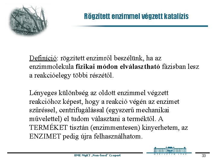 Rögzített enzimmel végzett katalízis Definíció: rögzített enzimről beszélünk, ha az enzimmolekula fizikai módon elválasztható