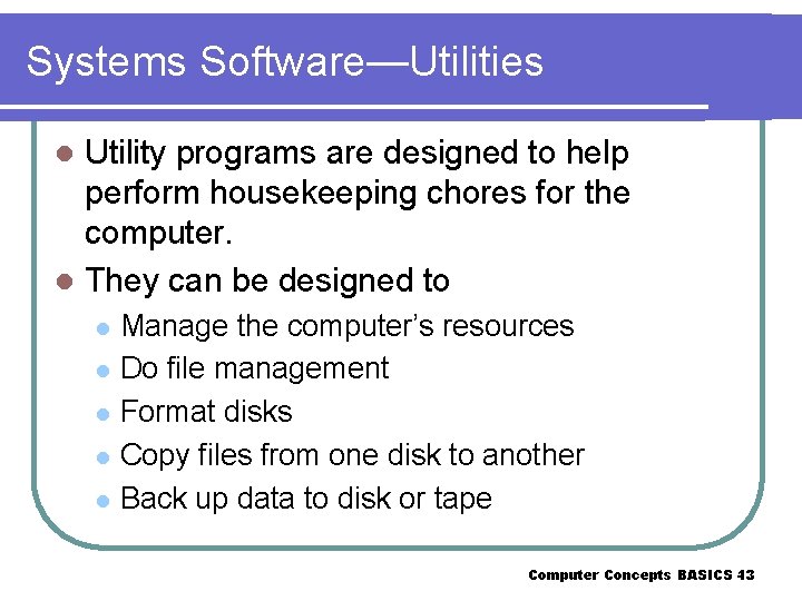 Systems Software—Utilities Utility programs are designed to help perform housekeeping chores for the computer.