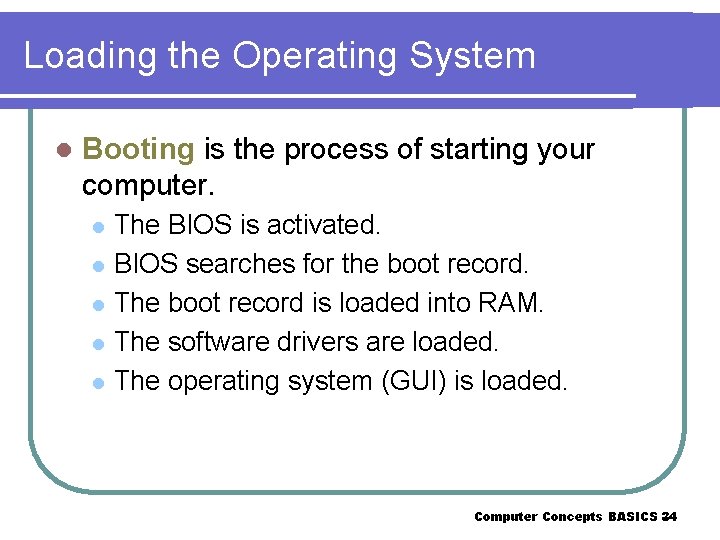 Loading the Operating System l Booting is the process of starting your computer. The