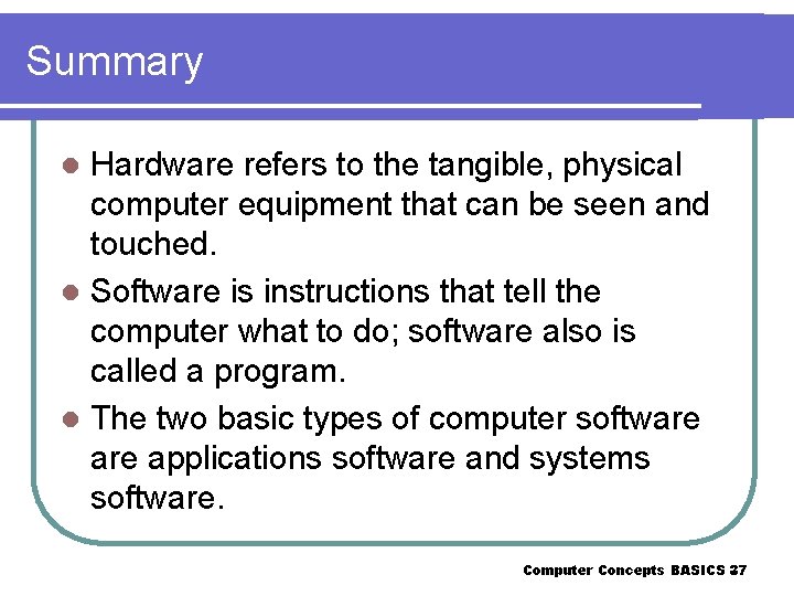Summary Hardware refers to the tangible, physical computer equipment that can be seen and