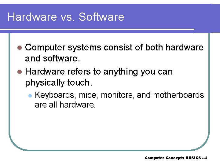 Hardware vs. Software Computer systems consist of both hardware and software. l Hardware refers