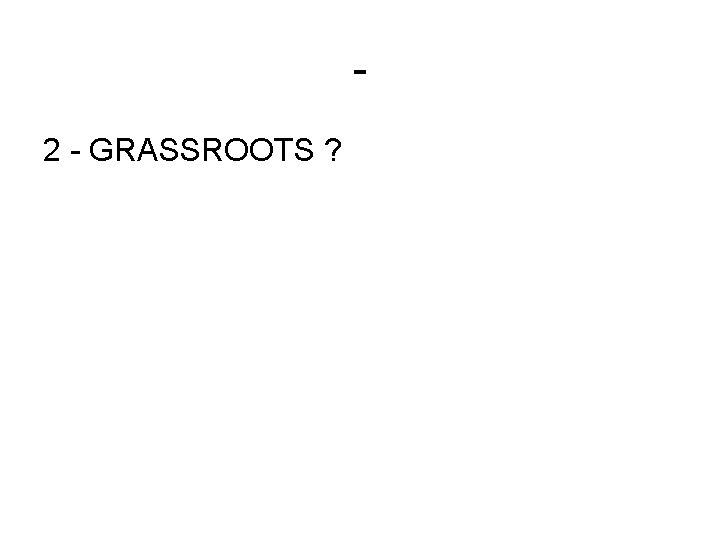 2 - GRASSROOTS ? 