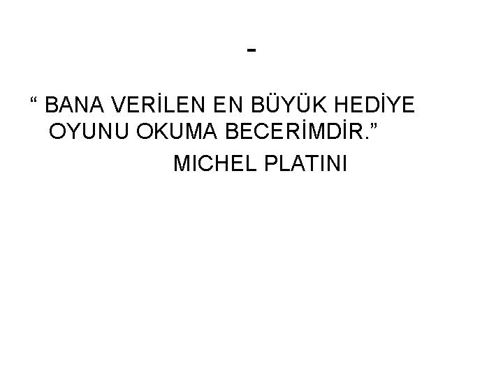 “ BANA VERİLEN EN BÜYÜK HEDİYE OYUNU OKUMA BECERİMDİR. ” MICHEL PLATINI 