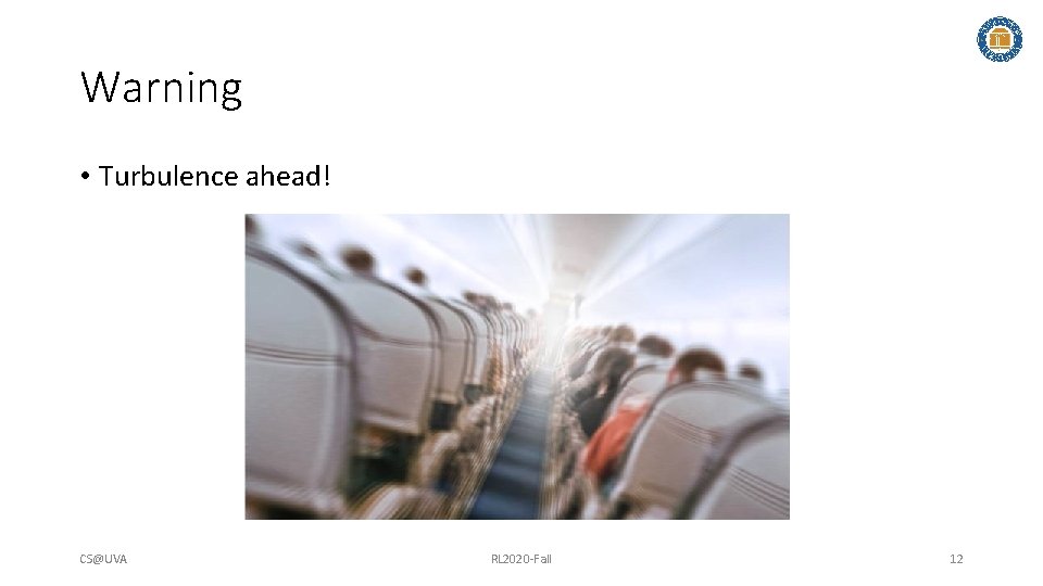 Warning • Turbulence ahead! CS@UVA RL 2020 -Fall 12 Warning • Turbulence ahead! CS@UVA RL 2020 -Fall 12