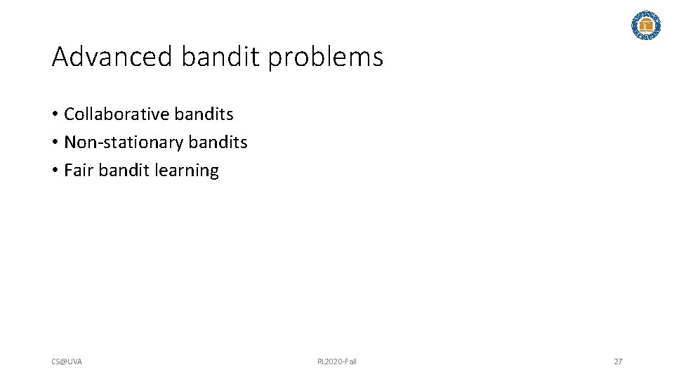 Advanced bandit problems • Collaborative bandits • Non-stationary bandits • Fair bandit learning CS@UVA