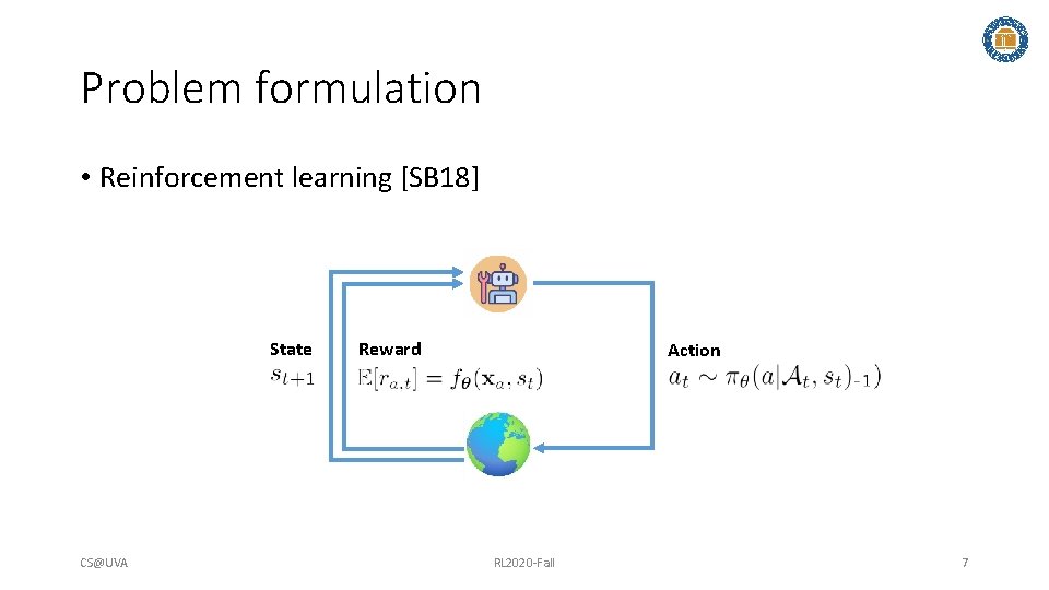 Problem formulation • Reinforcement learning [SB 18] State CS@UVA Reward Action RL 2020 -Fall