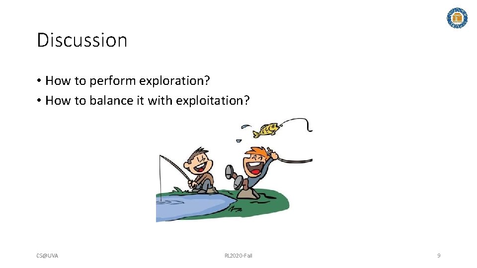 Discussion • How to perform exploration? • How to balance it with exploitation? CS@UVA Discussion • How to perform exploration? • How to balance it with exploitation? CS@UVA