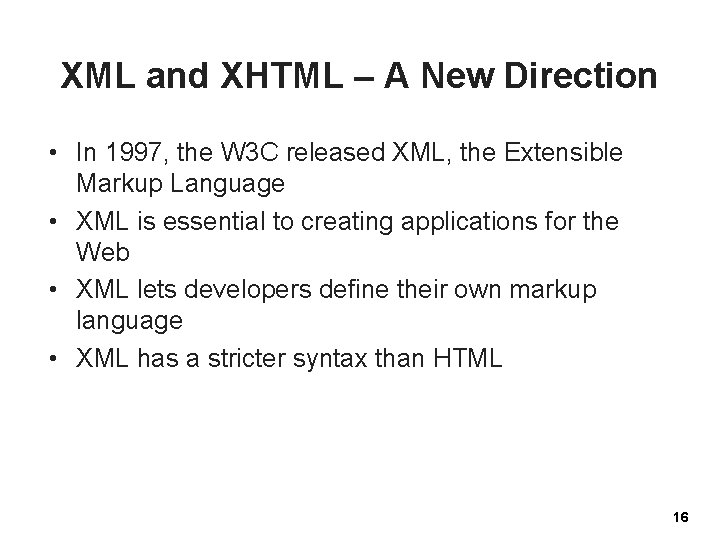 XML and XHTML – A New Direction • In 1997, the W 3 C