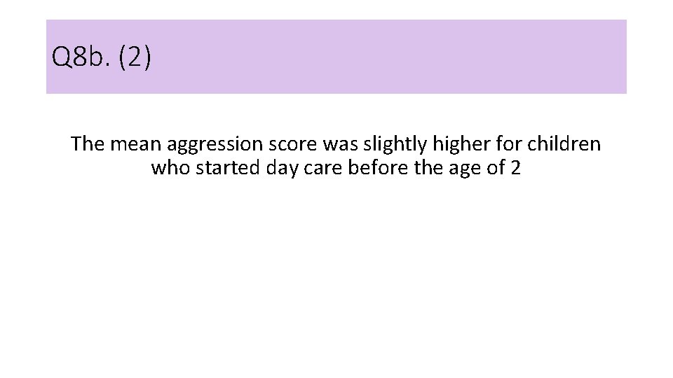 Q 8 b. (2) The mean aggression score was slightly higher for children who