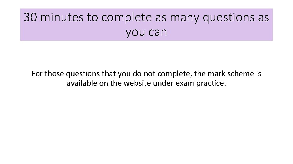 30 minutes to complete as many questions as you can For those questions that