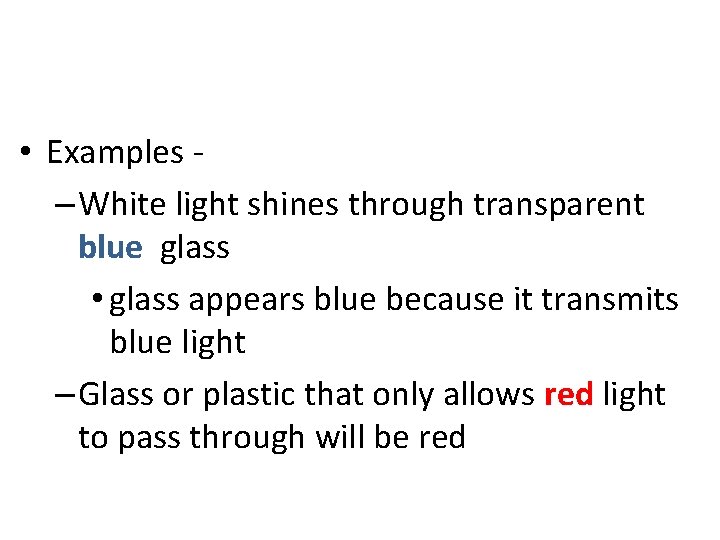  • Examples – White light shines through transparent blue glass • glass appears