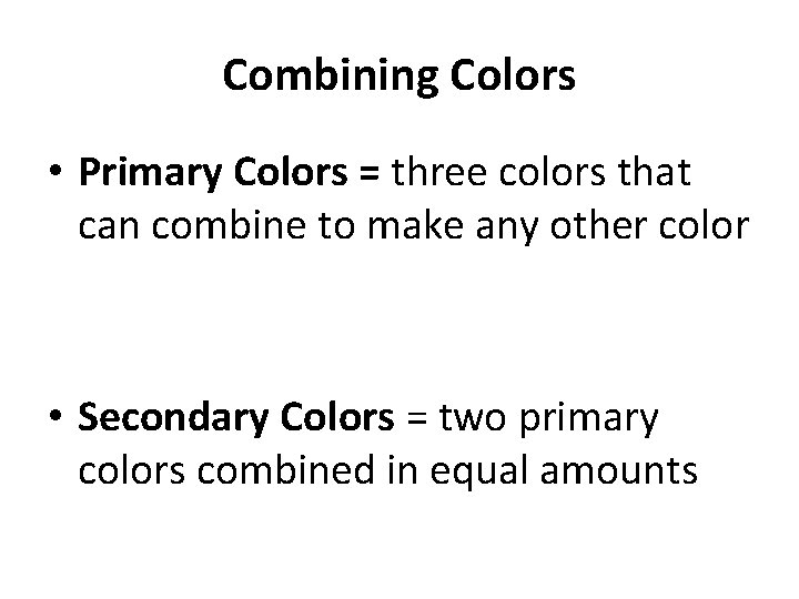 Combining Colors • Primary Colors = three colors that can combine to make any