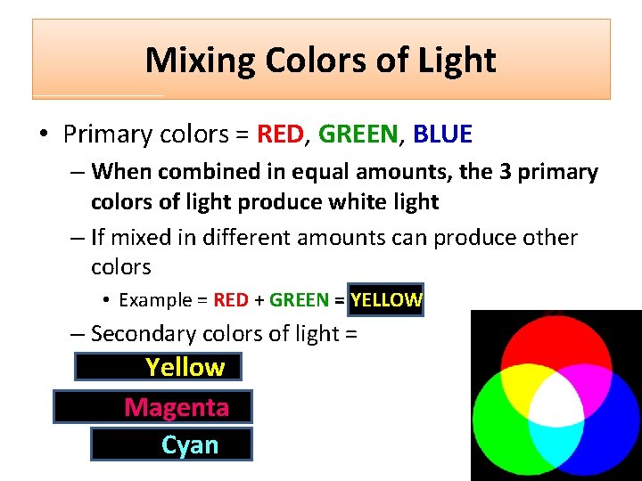 Mixing Colors of Light • Primary colors = RED, GREEN, BLUE – When combined