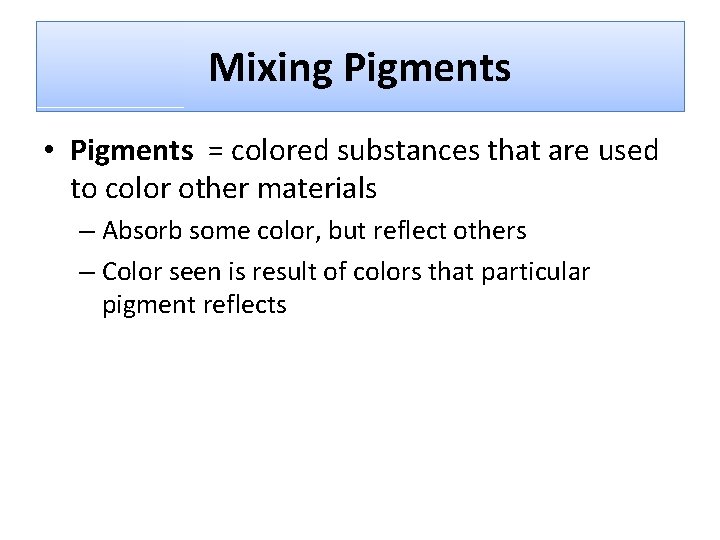 Mixing Pigments • Pigments = colored substances that are used to color other materials