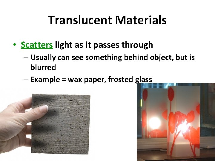 Translucent Materials • Scatters light as it passes through – Usually can see something