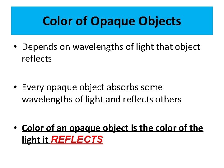 Color of Opaque Objects • Depends on wavelengths of light that object reflects •