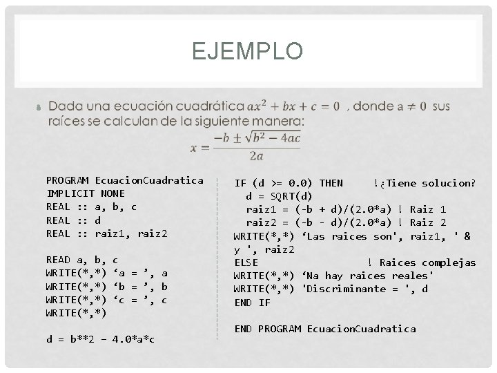 EJEMPLO • PROGRAM Ecuacion. Cuadratica IMPLICIT NONE REAL : : a, b, c REAL