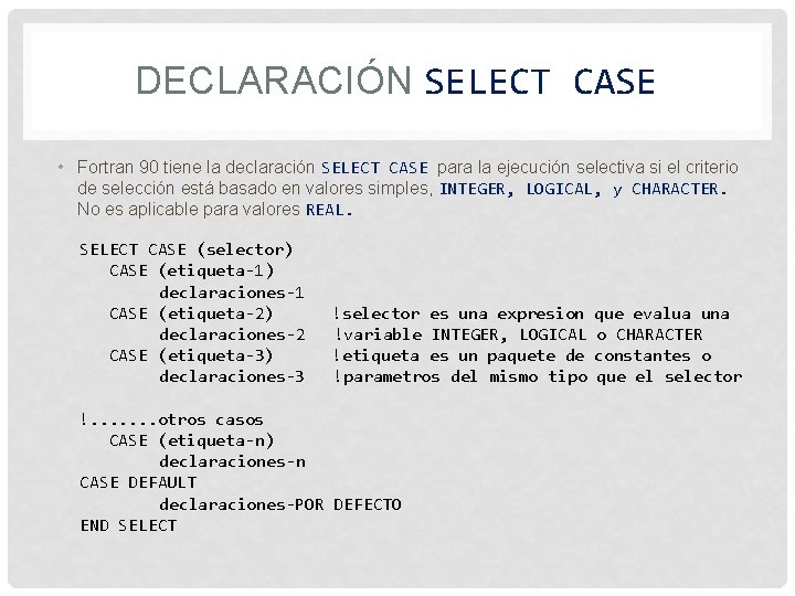 DECLARACIÓN SELECT CASE • Fortran 90 tiene la declaración SELECT CASE para la ejecución