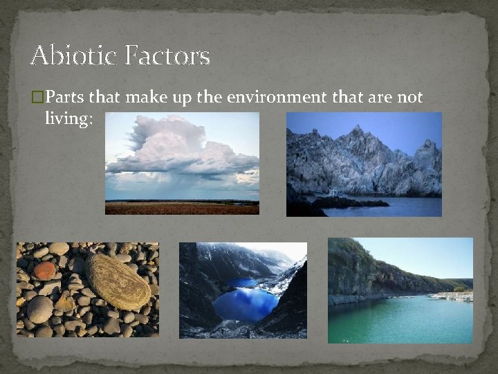 Abiotic Factors �Parts that make up the environment that are not living: 