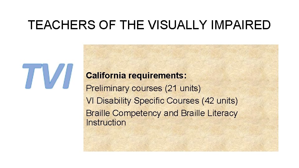 TEACHERS OF THE VISUALLY IMPAIRED California requirements: Preliminary courses (21 units) VI Disability Specific