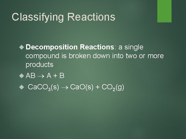 Classifying Reactions Decomposition Reactions: a single compound is broken down into two or more