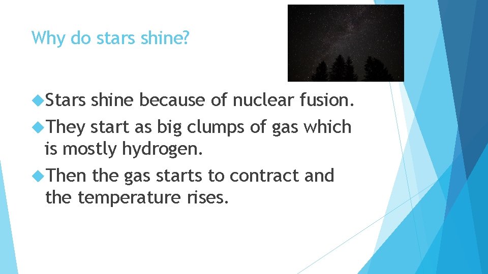 Why do stars shine? Stars shine because of nuclear fusion. They start as big