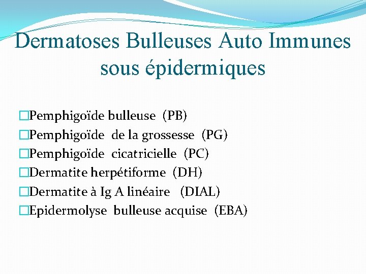 Dermatoses Bulleuses Auto Immunes sous épidermiques �Pemphigoïde bulleuse (PB) �Pemphigoïde de la grossesse (PG)